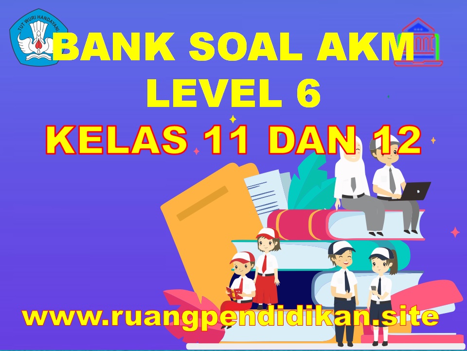 Bank Soal AKM Level 6 Kelas 11 Dan 12 SMA/MA Dan SMK Ruang Pendidikan
