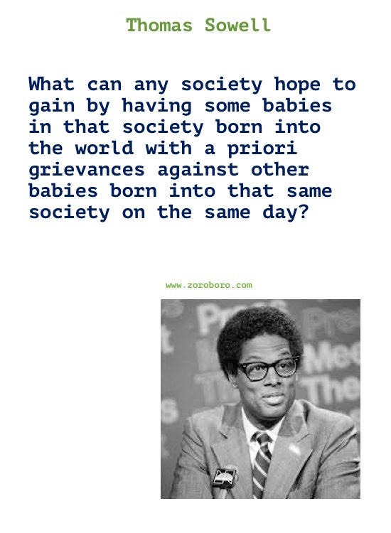 Thomas Sowell Quotes. Thomas Sowell on Economics, Democracy, Income, Life, Government & Freedom. Thomas Sowell Books Quotes