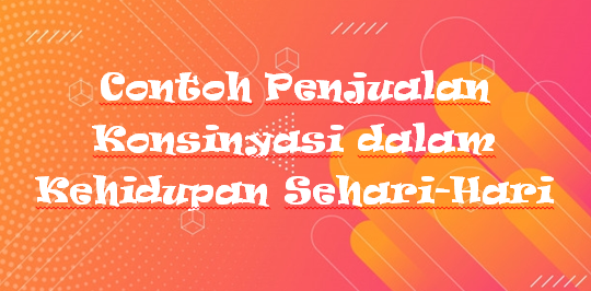 √ Contoh Penjualan Konsinyasi dalam Kehidupan SehariHari