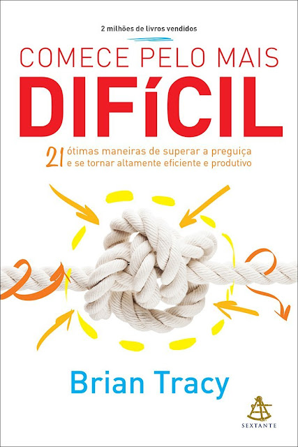 Comece pelo mais difÃcil 21 ótimas maneiras de superar a preguiça e se tornar altamente eficiente e produtivo Brian Tracy