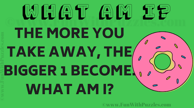 The more you take away, the bigger 1 become. What am I?