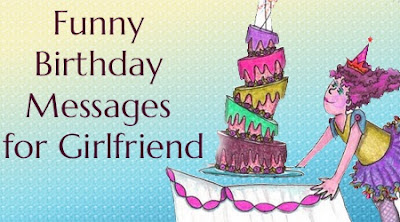 Happy Birthday Wishes for Girlfriend: funny birthday messages for girlfriend
