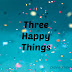 Three Happy Things