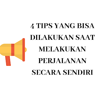 4 TIPS YANG BISA DILAKUKAN SAAT MELAKUKAN PERJALANAN SECARA SENDIRI