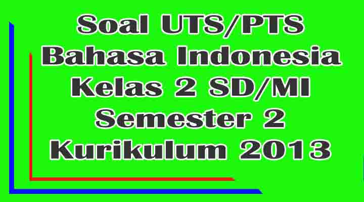 Soal UTS Bahasa Indonesia Kelas 2 SD/MI Semester 2 Soal UTS Bahasa Indonesia Kelas 2 SD/MI Semester 2