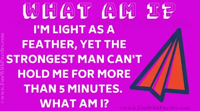I am light as a feather, yet the strongest man cannot hold me for more than 5 minutes. What am I?