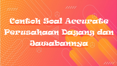 Contoh Soal Accurate Perusahaan Dagang Dan Jawabannya Mas Raffi