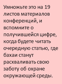 Умножьте это на 19 листов материалов конференций, и вспомните о получившейся цифре, когда будете читать очередную статью, где бахаи станут расхваливать свою заботу об охране окружающей среды