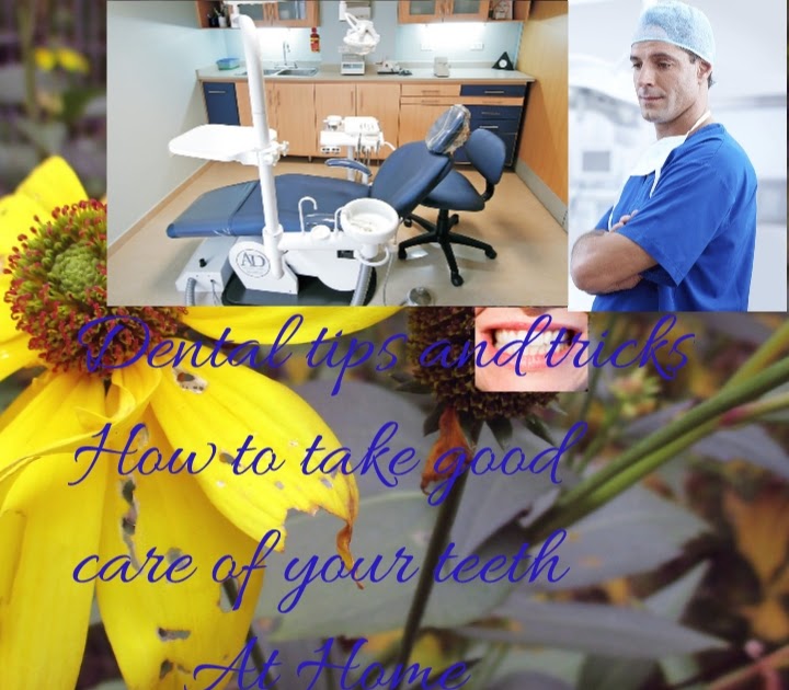 Dental tips and tricks How to take good care of your teeth At Home