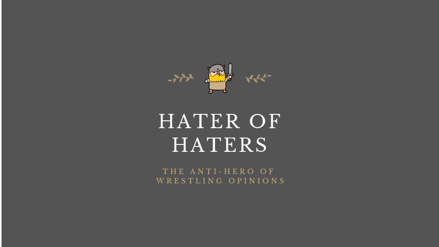 Hater of Haters - The Anti-Hero of Wrestling Opinions