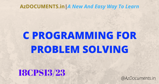 C PROGRAMMING FOR PROBLEM SOLVING(18CPS13/23)