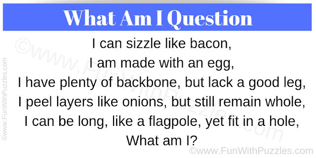 I can sizzle like bacon, I am made with an egg, I have plenty of backbone, but lack a good leg, I peel layers like onions, but still remain whole, I can be long, like a flagpole, yet fit in a hole, What am I?