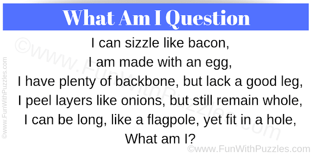  I can sizzle like bacon, I am made with an egg, I have plenty of backbone, but lack a good leg, I peel layers like onions, but still remain whole, I can be long, like a flagpole, yet fit in a hole, What am I?