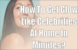 How To Get Glow To Your Full Body Like Celebrities At Home In Minutes?