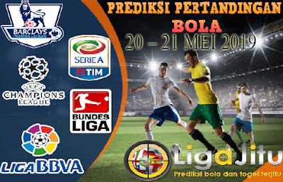 PREDIKSI PERTANDINGAN BOLA TANGGAL 20 MEI – 21 MEI 2019
