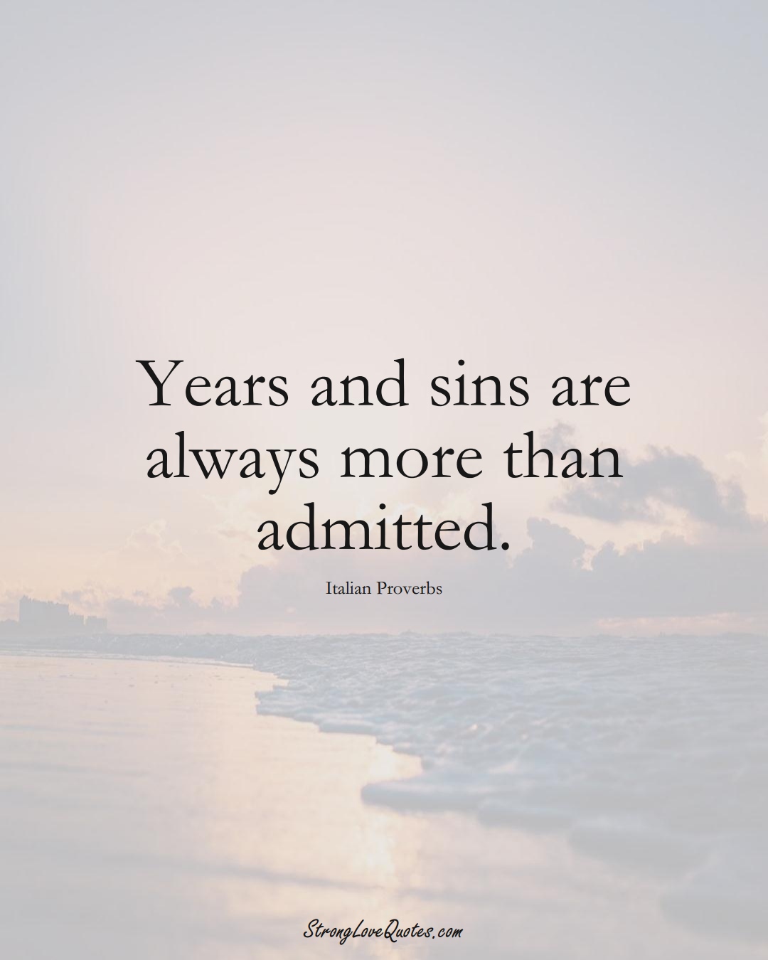 Years and sins are always more than admitted. (Italian Sayings);  #EuropeanSayings