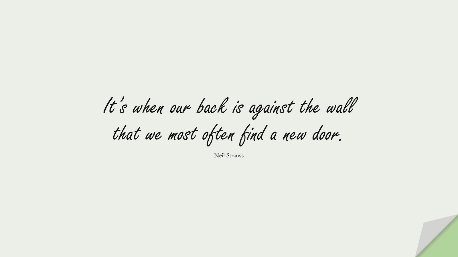 It’s when our back is against the wall that we most often find a new door. (Neil Strauss);  #BeingStrongQuotes
