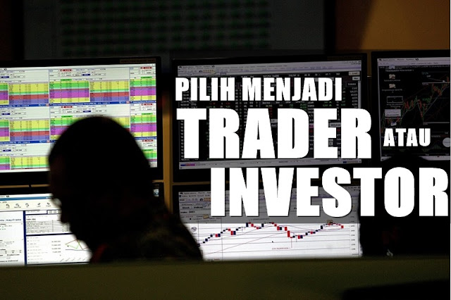 MANA LEBIH BAIK MENJADI TRADER ATAU INVESTOR MANA LEBIH BAIK MENJADI TRADER ATAU INVESTOR