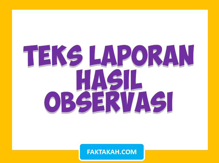 √ Pengertian Teks Laporan Observasi, Manfaat, Sifat, Ciri, Tujuan Dan