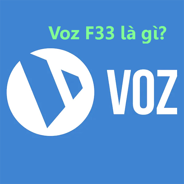 Voz F33 là gì? Tìm hiểu về khái niệm F33 trong diễn đàn VOZ a