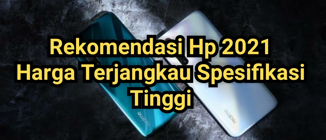 Rekomendasi Hp 2021, harga murah spesifikasi tinggi | otoproid.com