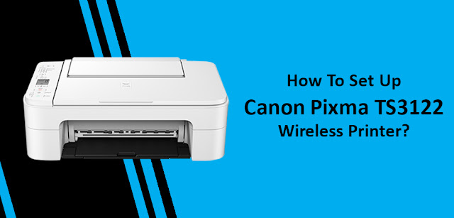 How To Set Up Canon Pixma TS3122 Wireless Printer?