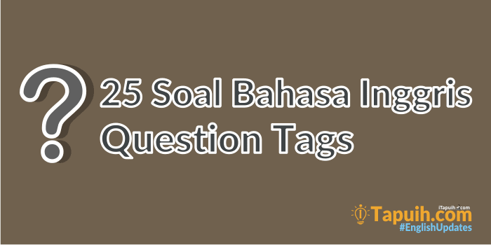 25 Soal Bahasa Inggris Question Tags Beserta Jawaban