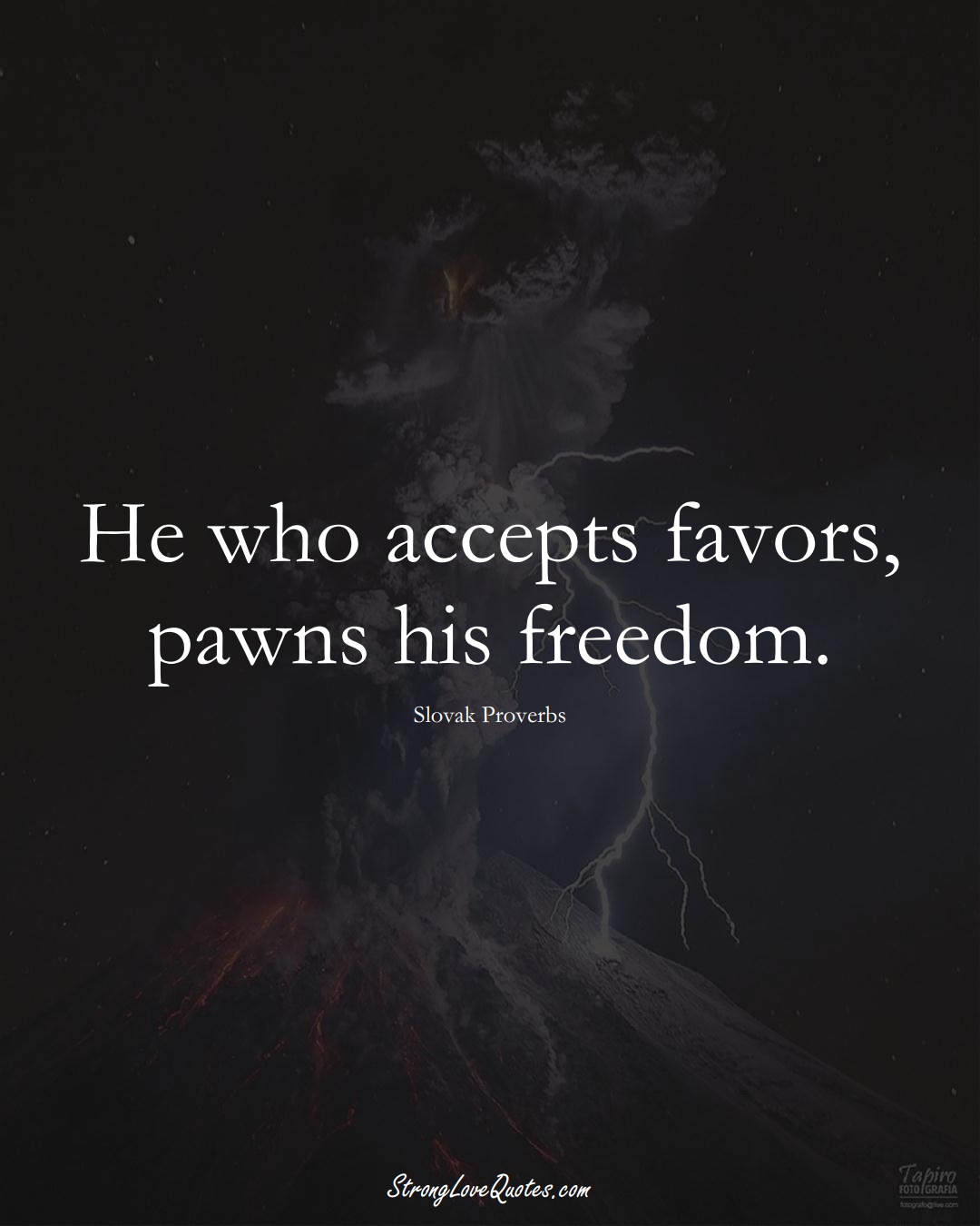 He who accepts favors, pawns his freedom. (Slovak Sayings);  #EuropeanSayings