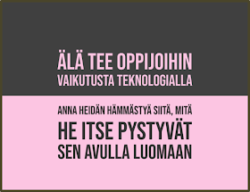 Teksti: ÄLÄ TEE OPPIJOIHIN VAIKUTUSTA TEKNOLOGIALLA. ANNA HEIDÄN HÄMMÄSTYÄ SIITÄ, MITÄ HE ITSE PYSTYVÄT SEN AVULLA LUOMAAN.