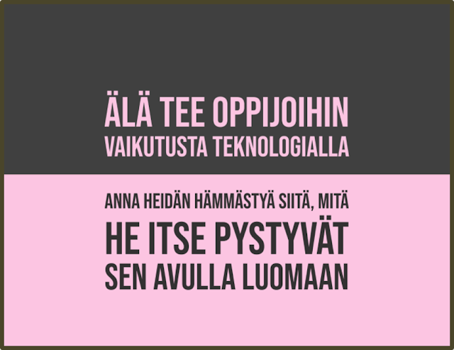 Teksti: ÄLÄ TEE OPPIJOIHIN VAIKUTUSTA TEKNOLOGIALLA. ANNA HEIDÄN HÄMMÄSTYÄ SIITÄ, MITÄ HE ITSE PYSTYVÄT SEN AVULLA LUOMAAN.