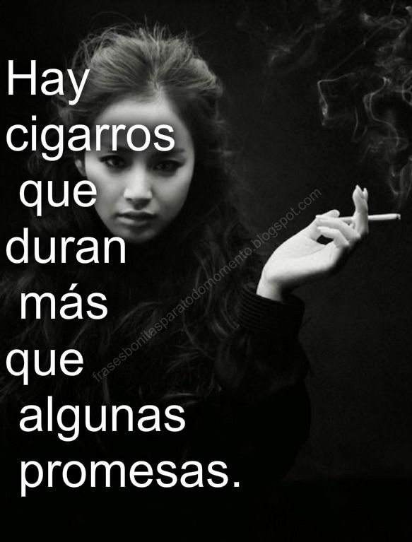 "Hay cigarros que duran más que algunas promesas, por eso fumo más y creo menos."