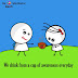 Be A Meditator- We drink from a cup of awareness everyday