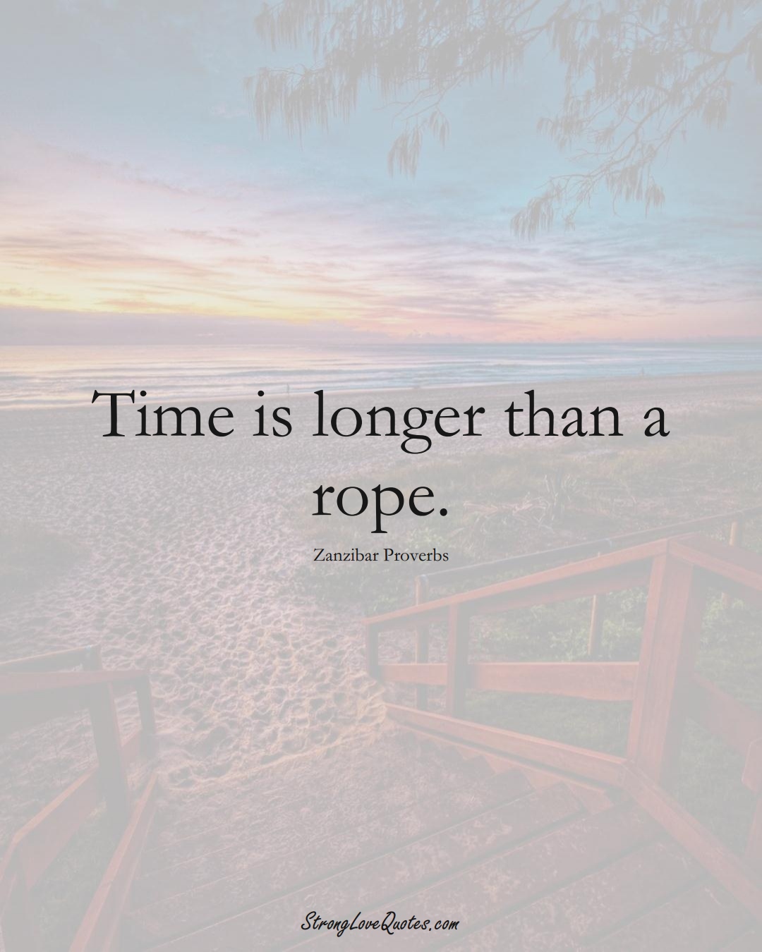 Time is longer than a rope. (Zanzibar Sayings);  #AfricanSayings