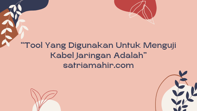 Tool Yang Digunakan Untuk Menguji Kabel Jaringan Adalah Satria Mahir