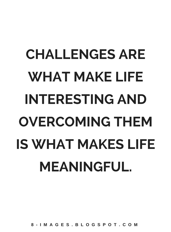 Challenges Are What Make Life Interesting And Overcoming Them Is Amazing Interesting Life Quotes Images Challenges Are What Make Life Interesting And Overcoming Them Is Amazing Interesting Life Quotes Images