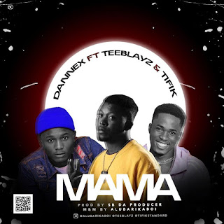 Dannex – Mama ft Teeblayz & Tifik