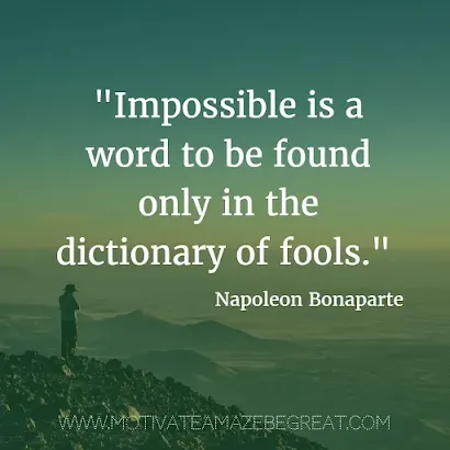 40 Most Powerful Quotes and Famous Sayings In History: "Impossible is a word to be found only in the dictionary of fools." - Napoleon Bonaparte