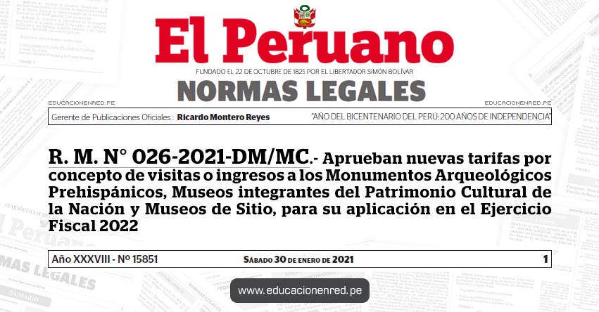 R. M. N° 026-2021-DM/MC.- Aprueban nuevas tarifas por concepto de visitas o ingresos a los Monumentos Arqueológicos Prehispánicos, Museos integrantes del Patrimonio Cultural de la Nación y Museos de Sitio, para su aplicación en el Ejercicio Fiscal 2022 R. M. N° 026-2021-DM/MC.- Aprueban nuevas tarifas por concepto de visitas o ingresos a los Monumentos Arqueológicos Prehispánicos, Museos integrantes del Patrimonio Cultural de la Nación y Museos de Sitio, para su aplicación en el Ejercicio Fiscal 2022