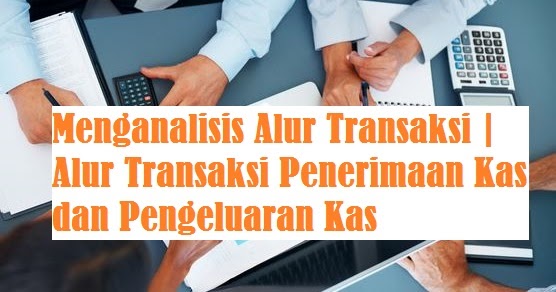 Menganalisis Alur Transaksi Alur Transaksi Penerimaan Kas Dan Pengeluaran Kas Menganalisis Alur Transaksi Alur Transaksi Penerimaan Kas Dan Pengeluaran Kas