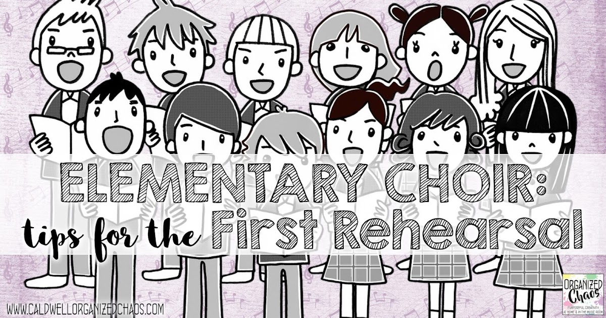 Elementary Choir tips for the first rehearsal Organized Chaos