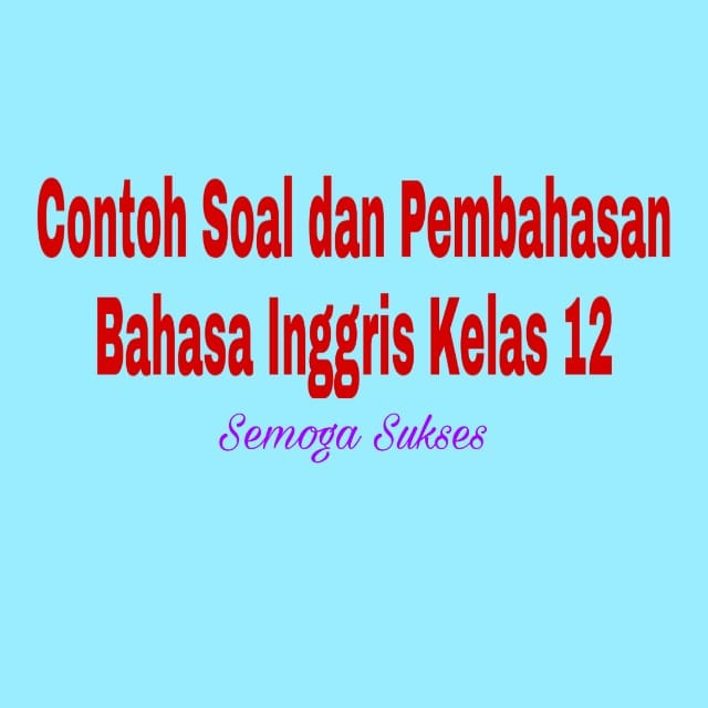 Contoh Soal dan Pembahasan Ujian Bahasa Inggris Kelas 12