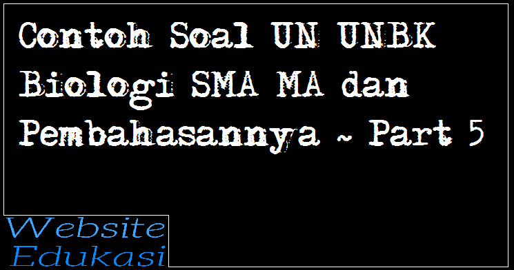 Contoh Soal Un Unbk Biologi Sma Ma Dan Pembahasannya Part 5 Website Edukasi