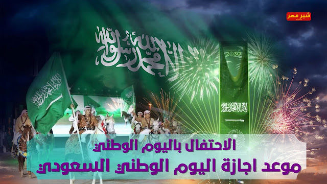 اليوم الوطني السعودي - موعد اجازة اليوم الوطني السعودي - الاحتفال باليوم الوطني