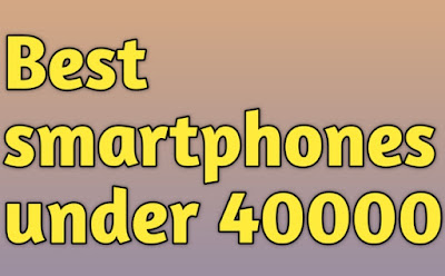 Best smartphones under 40000,Best smartphones under 40000 in India