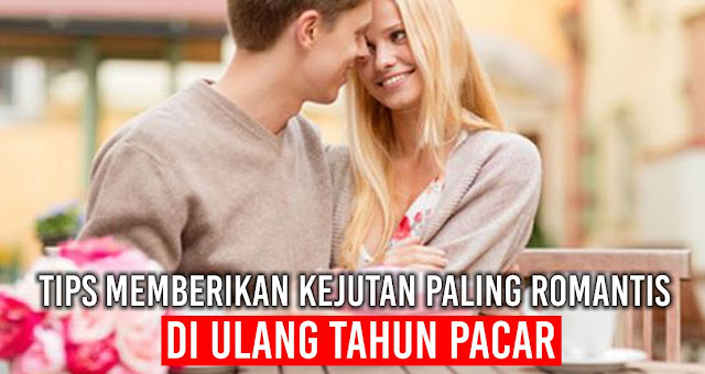 Tips Memberikan Kejutan Paling Romantis Di Ulang Tahun Pacar