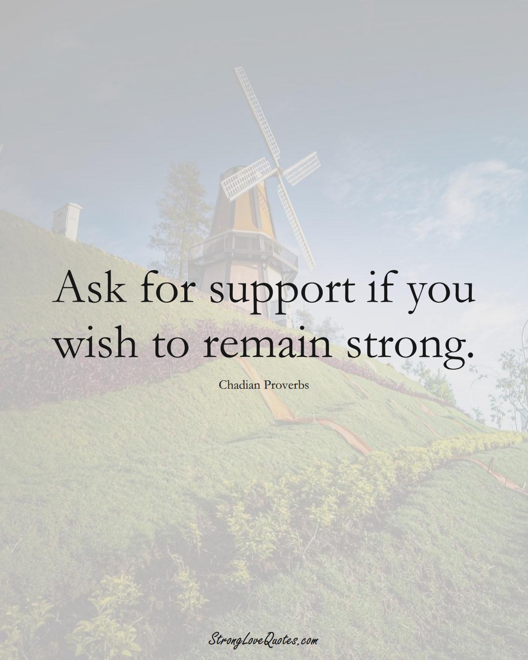 Ask for support if you wish to remain strong. (Chadian Sayings);  #AfricanSayings