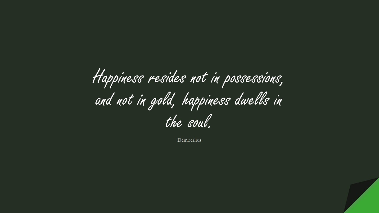 Happiness resides not in possessions, and not in gold, happiness dwells in the soul. (Democritus);  #WordsofWisdom