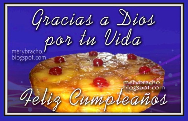 Gracias a Dios por tu Vida. Feliz Cumpleaños. Postales, tarjetas, imágenes cristianas para felicitar amigo, amiga, hombre, mujer por su feliz día. felicitaciones cristianas con dedicatoria. 