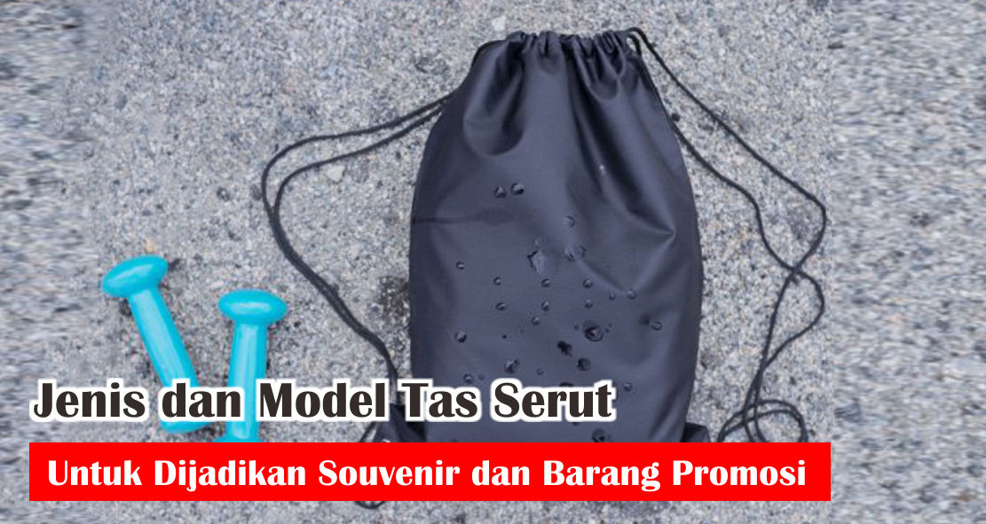 Jenis dan Model Tas Serut Untuk Dijadikan Souvenir dan Barang Promosi