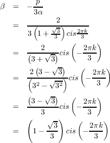         p
β  =  - ---
        3α
   =   -(---√-2)------
       3 1+ -33 cis2πk3-
          2      (  2πk)
   =   (---√-)cis - ----
       3(+  3√ -)     3
       2-3----3--  (  2πk-)
   =   ( 2  √-2) cis  - 3
       (3 -√-3)
       3 -  3    (  2πk)
   =   ---3---cis - -3--
      (    √ -)    (     )
   =    1- --3  cis  - 2πk-
            3          3
